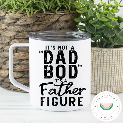 It's Not A Dad Bod Its A Father Figure Can Cooler, Tumbler or Travel Mug