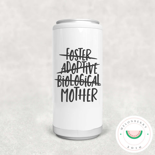 Foster Adoptive Biological Mother Can Cooler, Tumbler or Travel Mug