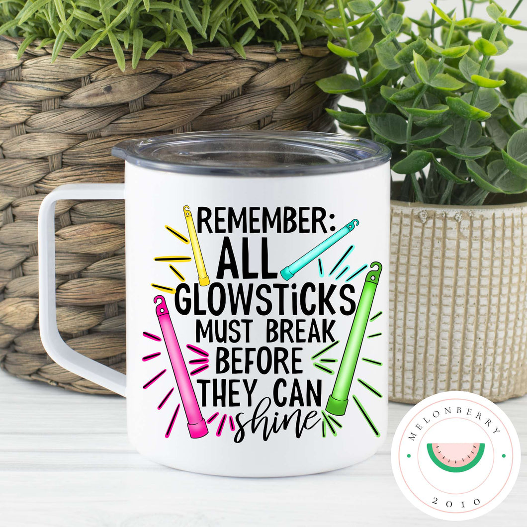 All Glowsticks Break Before They Shine Can Cooler, Tumbler or Travel Mug