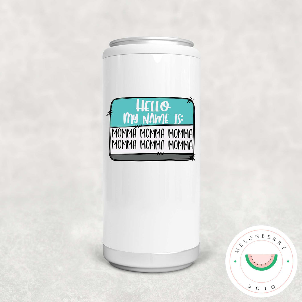 Hello My Name Is Momma Can Cooler, Tumbler or Travel Mug