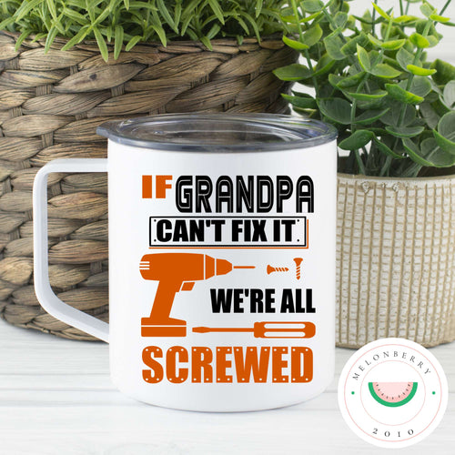 If Grandpa Can't Fix It We're All Screwed Can Cooler, Tumbler or Travel Mug