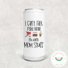 Load image into Gallery viewer, I Can&#39;t Talk Right Now I&#39;m Doing Mom Stuff Can Cooler, Tumbler or Travel Mug
